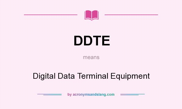 What does DDTE mean? It stands for Digital Data Terminal Equipment