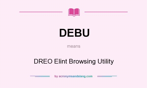 What does DEBU mean? It stands for DREO Elint Browsing Utility