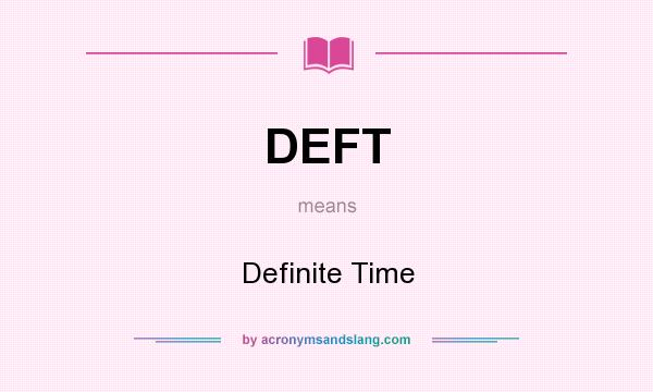 What does DEFT mean? It stands for Definite Time