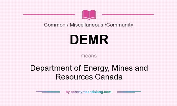 What does DEMR mean? It stands for Department of Energy, Mines and Resources Canada