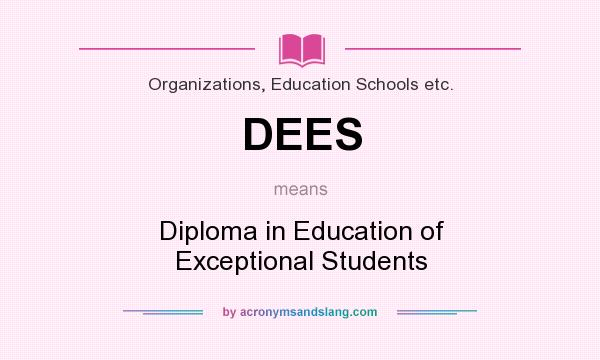 What does DEES mean? It stands for Diploma in Education of Exceptional Students