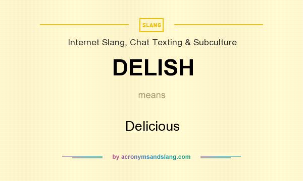 What does DELISH mean? It stands for Delicious