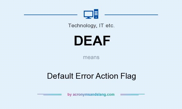 What does DEAF mean? It stands for Default Error Action Flag