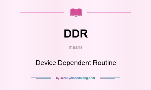 What does DDR mean? It stands for Device Dependent Routine