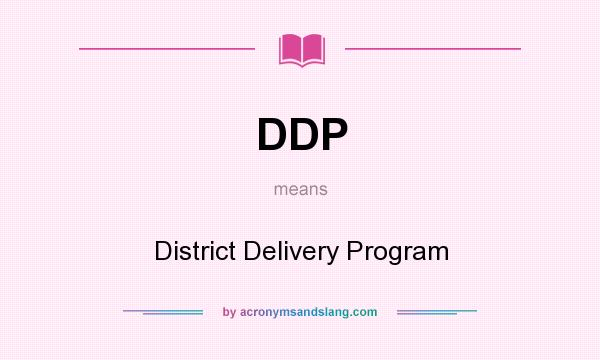 What does DDP mean? It stands for District Delivery Program