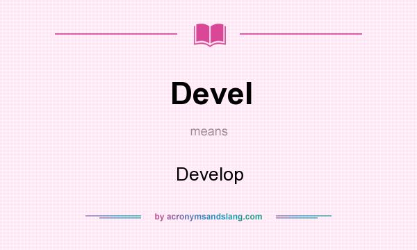 What does Devel mean? It stands for Develop