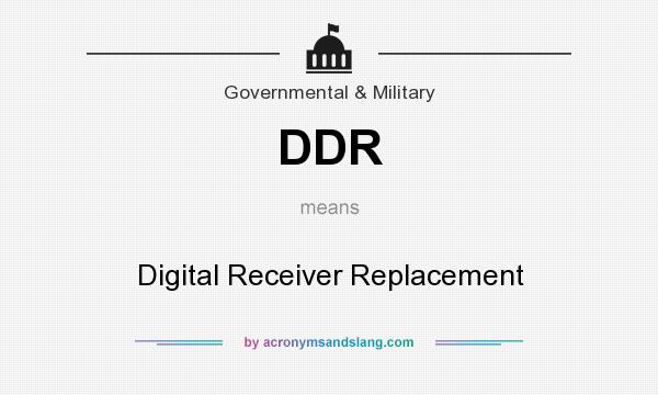 What does DDR mean? It stands for Digital Receiver Replacement
