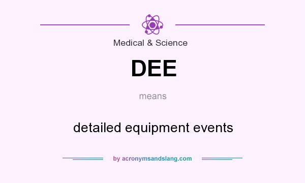 What does DEE mean? It stands for detailed equipment events