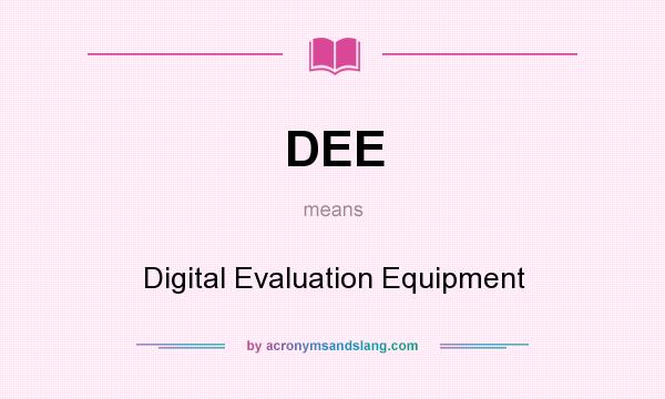 What does DEE mean? It stands for Digital Evaluation Equipment