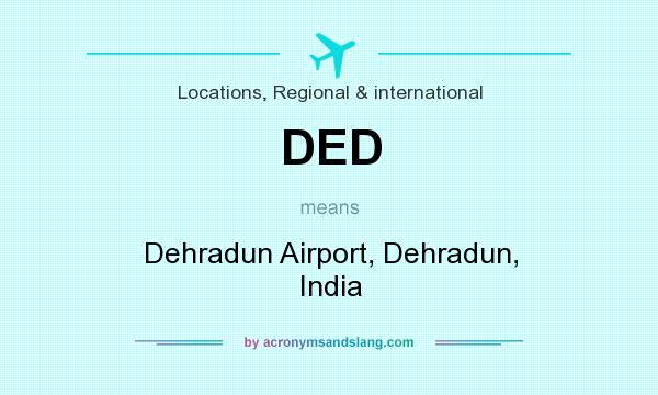 What does DED mean? It stands for Dehradun Airport, Dehradun, India
