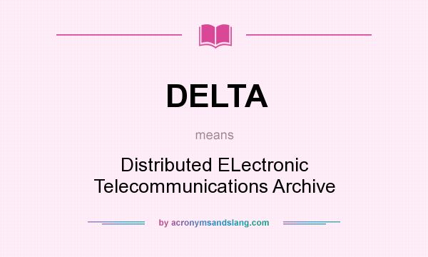 What does DELTA mean? It stands for Distributed ELectronic Telecommunications Archive