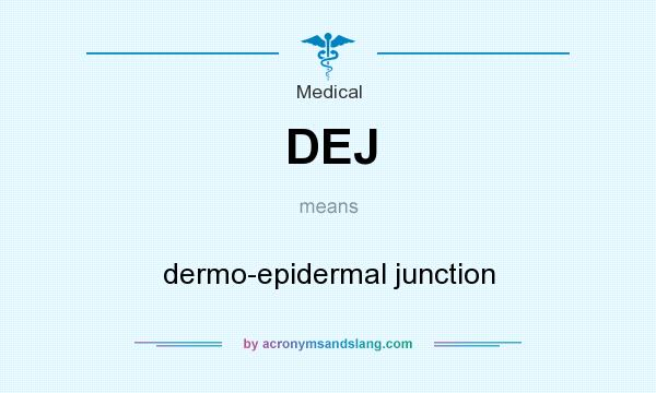 What does DEJ mean? It stands for dermo-epidermal junction