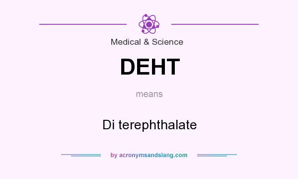 What does DEHT mean? It stands for Di terephthalate