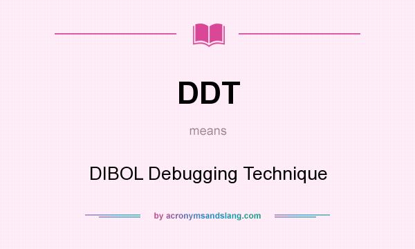 What does DDT mean? It stands for DIBOL Debugging Technique