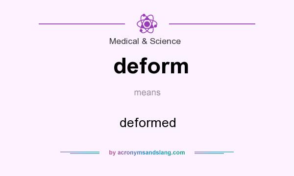 What does deform mean? It stands for deformed