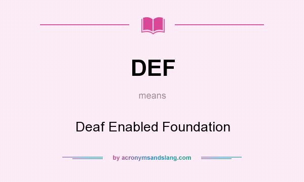 What does DEF mean? It stands for Deaf Enabled Foundation