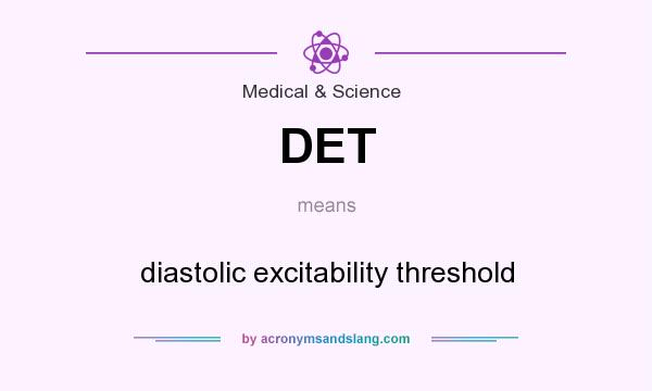 What does DET mean? It stands for diastolic excitability threshold