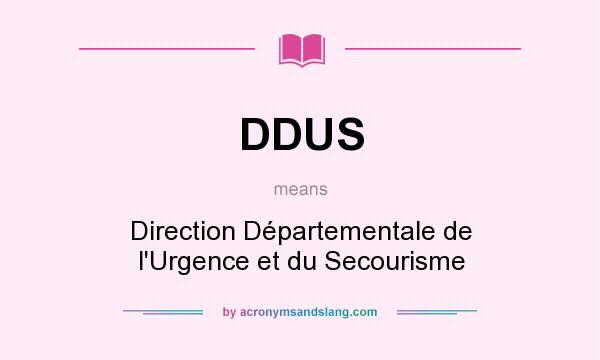What does DDUS mean? It stands for Direction Départementale de l`Urgence et du Secourisme