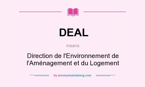 What does DEAL mean? It stands for Direction de l`Environnement de l`Aménagement et du Logement