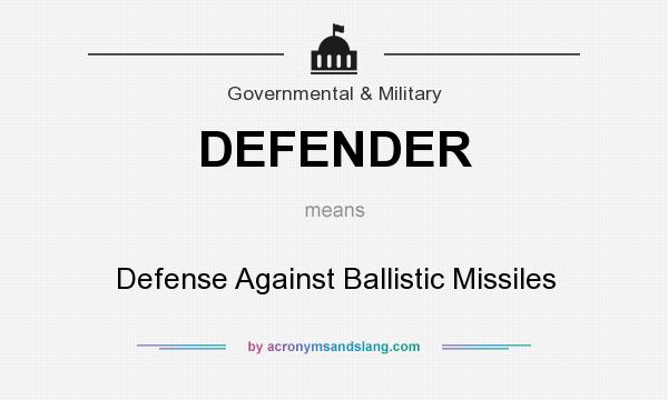 What does DEFENDER mean? It stands for Defense Against Ballistic Missiles