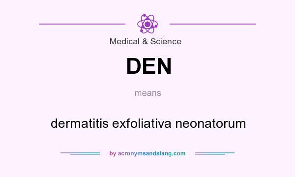What does DEN mean? It stands for dermatitis exfoliativa neonatorum