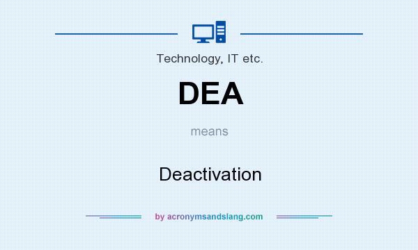 What does DEA mean? It stands for Deactivation