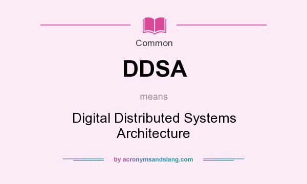 What does DDSA mean? It stands for Digital Distributed Systems Architecture
