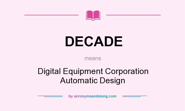 What does DECADE mean? It stands for Digital Equipment Corporation Automatic Design