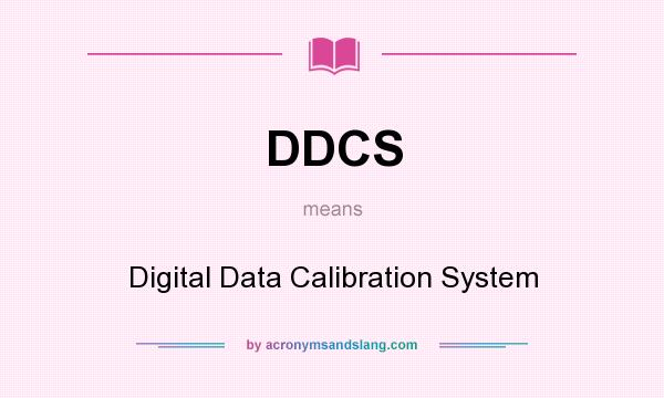 What does DDCS mean? It stands for Digital Data Calibration System
