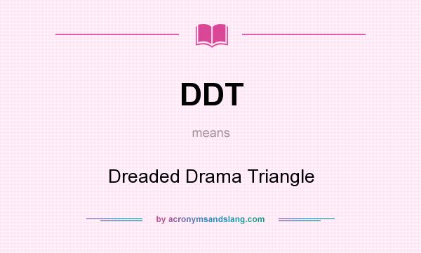 What does DDT mean? It stands for Dreaded Drama Triangle