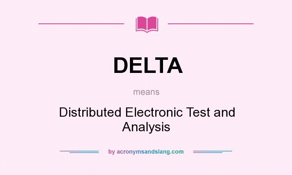 What does DELTA mean? It stands for Distributed Electronic Test and Analysis