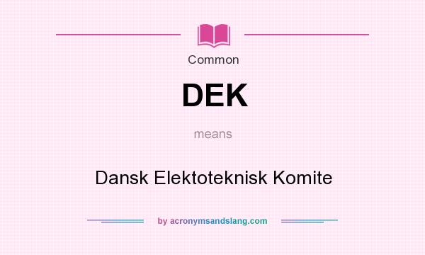 What does DEK mean? It stands for Dansk Elektoteknisk Komite