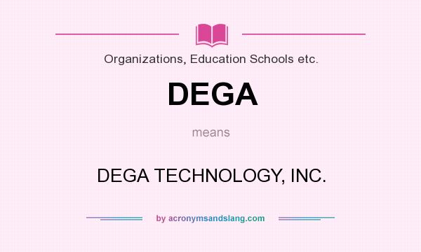 What does DEGA mean? It stands for DEGA TECHNOLOGY, INC.