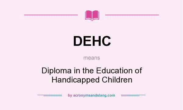 What does DEHC mean? It stands for Diploma in the Education of Handicapped Children