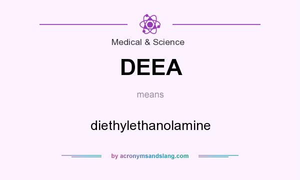 What does DEEA mean? It stands for diethylethanolamine