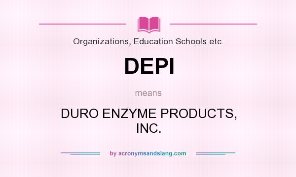 What does DEPI mean? It stands for DURO ENZYME PRODUCTS, INC.
