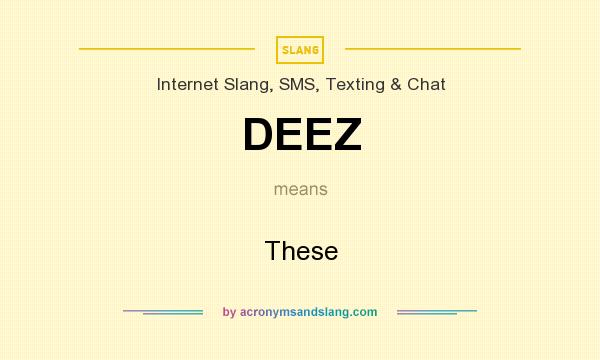 What does DEEZ mean? It stands for These
