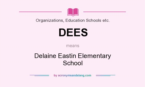 What does DEES mean? It stands for Delaine Eastin Elementary School