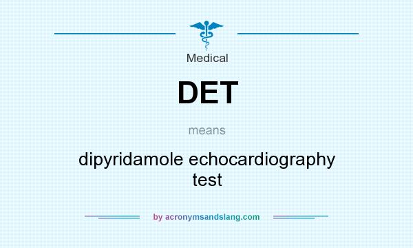 What does DET mean? It stands for dipyridamole echocardiography test
