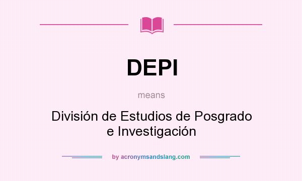 What does DEPI mean? It stands for División de Estudios de Posgrado e Investigación