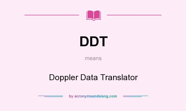 What does DDT mean? It stands for Doppler Data Translator