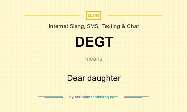 What does DEGT mean? It stands for Dear daughter
