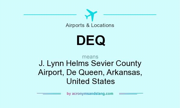 What does DEQ mean? It stands for J. Lynn Helms Sevier County Airport, De Queen, Arkansas, United States
