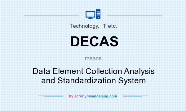 What does DECAS mean? It stands for Data Element Collection Analysis and Standardization System