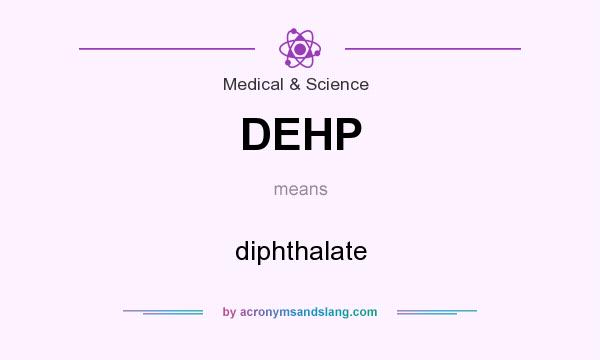 What does DEHP mean? It stands for diphthalate