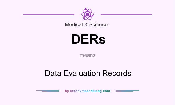 What does DERs mean? It stands for Data Evaluation Records