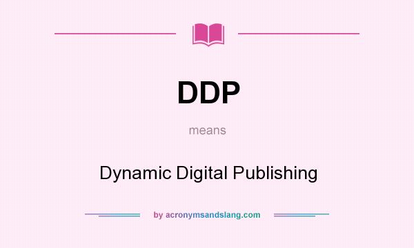 What does DDP mean? It stands for Dynamic Digital Publishing