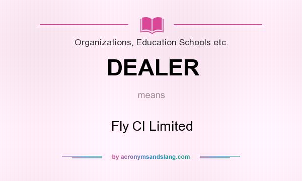 What does DEALER mean? It stands for Fly CI Limited