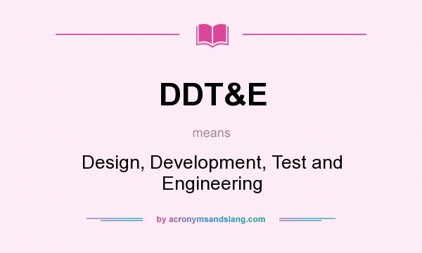 What does DDT&E mean? It stands for Design, Development, Test and Engineering