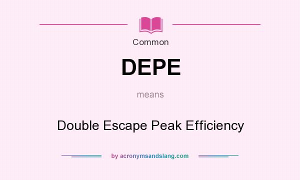 What does DEPE mean? It stands for Double Escape Peak Efficiency